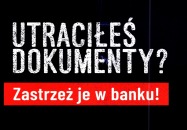 Utraciłeś dokumenty- zastrzeż je w banku