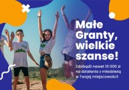 Małe Granty, wielkie szanse! Nawet 10 000 zł na działania z młodzieżą! 