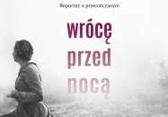 Wrócę przed nocą. Reportaż o przemilczanym